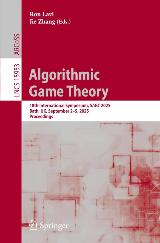 Algorithmic Game Theory: 18th International Symposium, SAGT 2025, Bath, UK, September 2–5, 2025, Proceedings: 15953 (Lecture Notes in Computer Science, 15953)