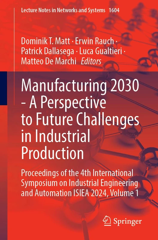 Manufacturing 2030 - A Perspective to Future Challenges in Industrial Production: Proceedings of the 4th International Symposium on Industrial ... (Lecture Notes in Networks and Systems, 1604)