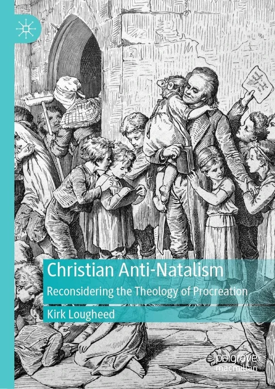 Christian Anti-Natalism: Reconsidering the Theology of Procreation (Palgrave Frontiers in Philosophy of Religion)