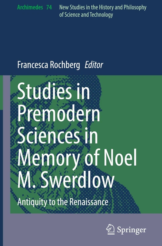 Studies in Premodern Sciences in Memory of Noel M. Swerdlow: Antiquity to the Renaissance (Archimedes, 74)