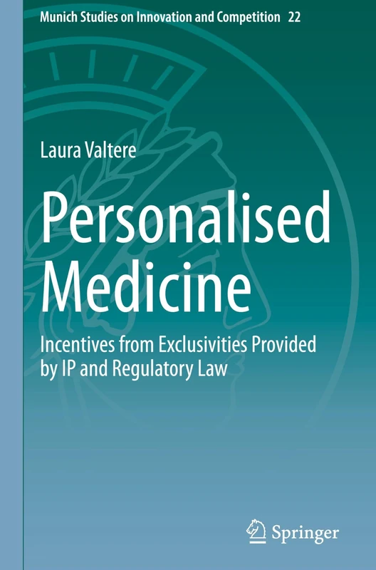 Personalised Medicine: Incentives from Exclusivities Provided by IP and Regulatory Law (Munich Studies on Innovation and Competition, 22)
