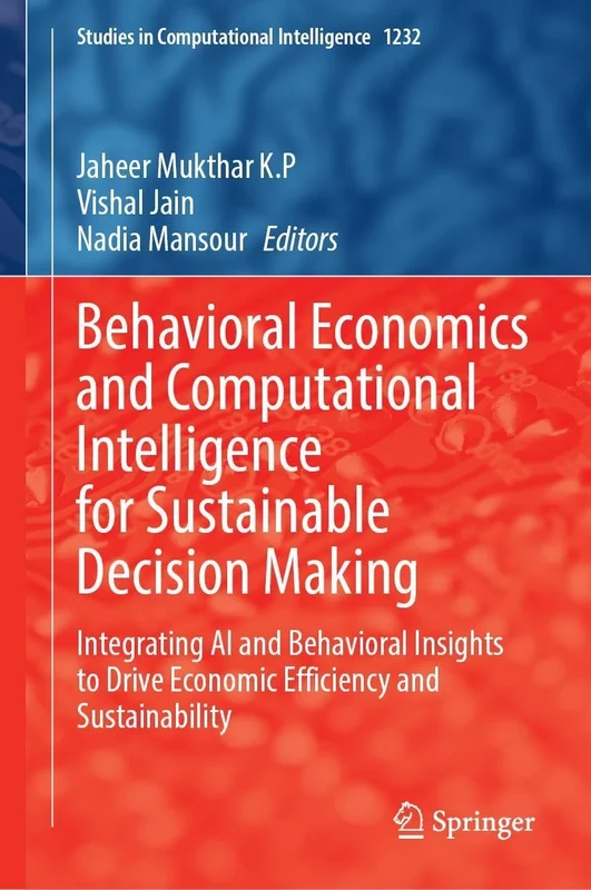 Behavioral Economics and Computational Intelligence for Sustainable Decision Making: Integrating AI and Behavioral Insights to Drive Economic ... (Studies in Computational Intelligence, 1232)