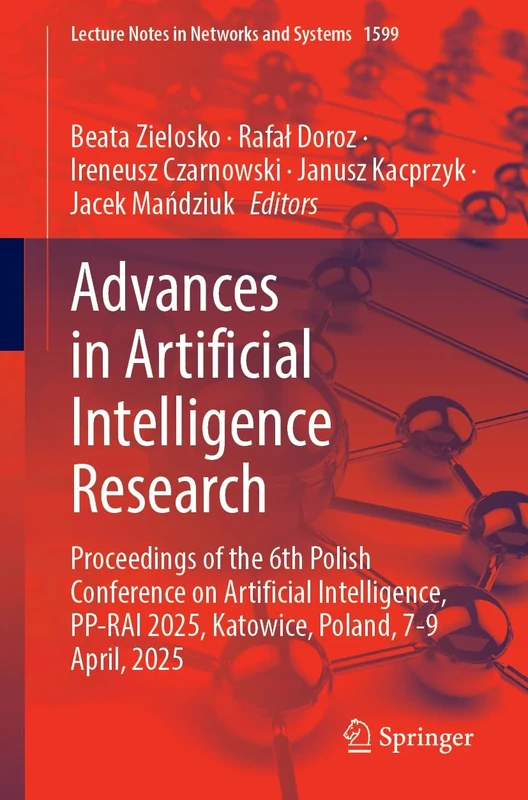 Advances in Artificial Intelligence Research: Proceedings of the 6th Polish Conference on Artificial Intelligence, PP-RAI 2025, Katowice, Poland, 7-9 ... (Lecture Notes in Networks and Systems, 1599)