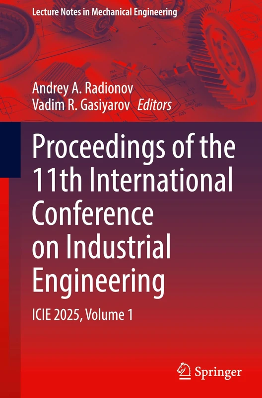 Proceedings of the 11th International Conference on Industrial Engineering: ICIE 2025, Volume 1 (Lecture Notes in Mechanical Engineering)