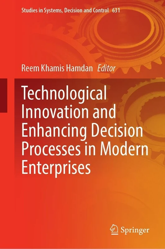 Technological Innovation and Enhancing Decision Processes in Modern Enterprises (Studies in Systems, Decision and Control, 631)