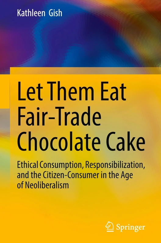 Let Them Eat Fair-Trade Chocolate Cake: Ethical Consumption, Responsibilization, and the Citizen-Consumer in the Age of Neoliberalism - Image 1