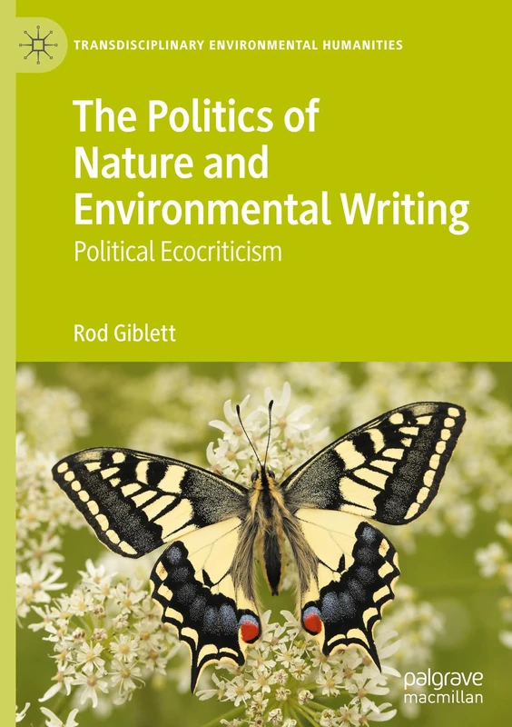 The Politics of Nature and Environmental Writing: Political Ecocriticism (Transdisciplinary Environmental Humanities, 1)
