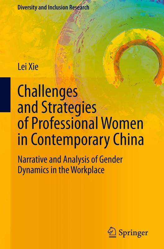 Challenges and Strategies of Professional Women in Contemporary China: Narrative and Analysis of Gender Dynamics in the Workplace (Diversity and Inclusion Research)