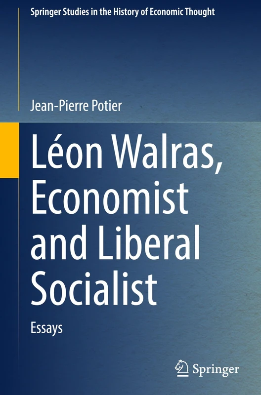 Léon Walras, Economist and Liberal Socialist: Essays (Springer Studies in the History of Economic Thought)
