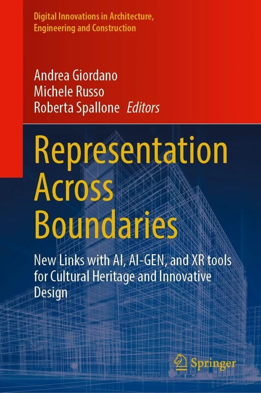 Representation Across Boundaries: New Links with AI, AI-GEN, and XR Tools for Cultural Heritage and Innovative Design (Digital Innovations in Architecture, Engineering and Construction)