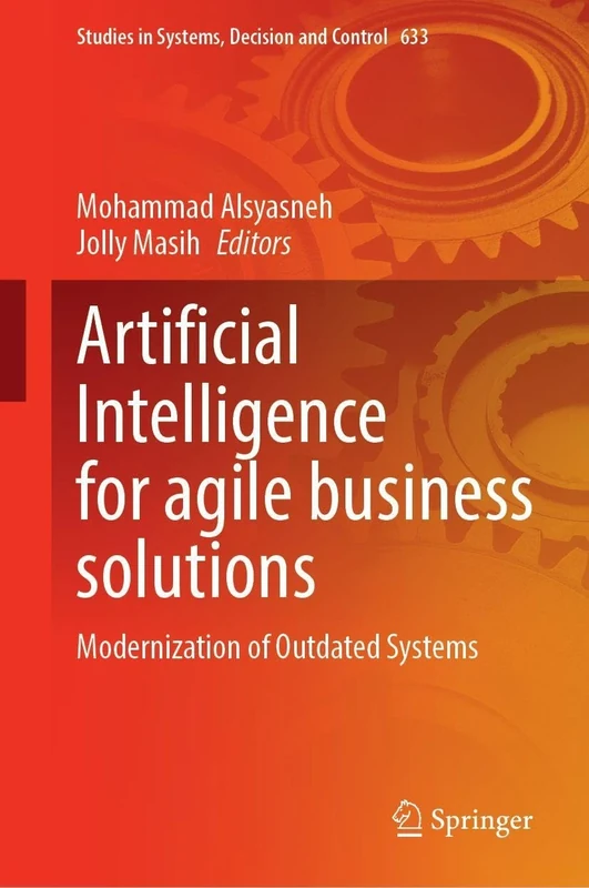 Artificial Intelligence for Agile Business Solutions: Modernization of Outdated Systems (Studies in Systems, Decision and Control, 633)