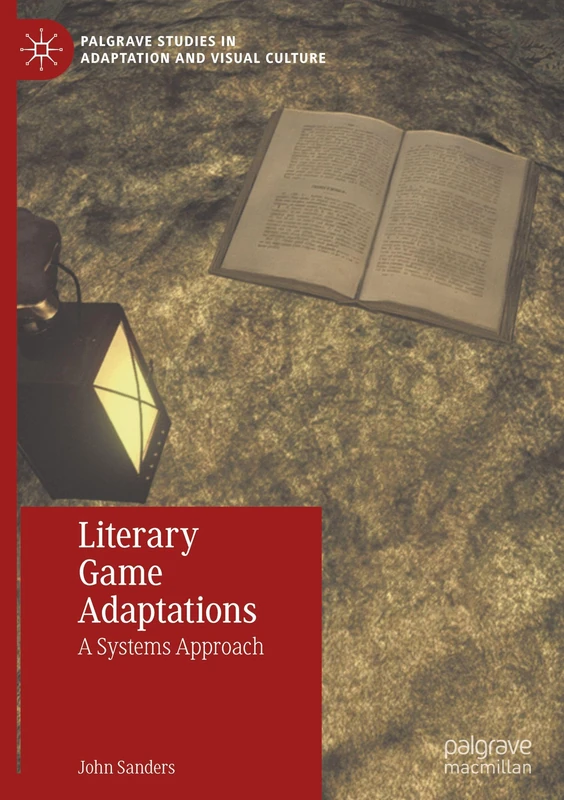 Literary Game Adaptations: A Systems Approach (Palgrave Studies in Adaptation and Visual Culture)
