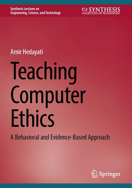 Teaching Computer Ethics: A Behavioral and Evidence-Based Approach (Synthesis Lectures on Engineering, Science, and Technology)