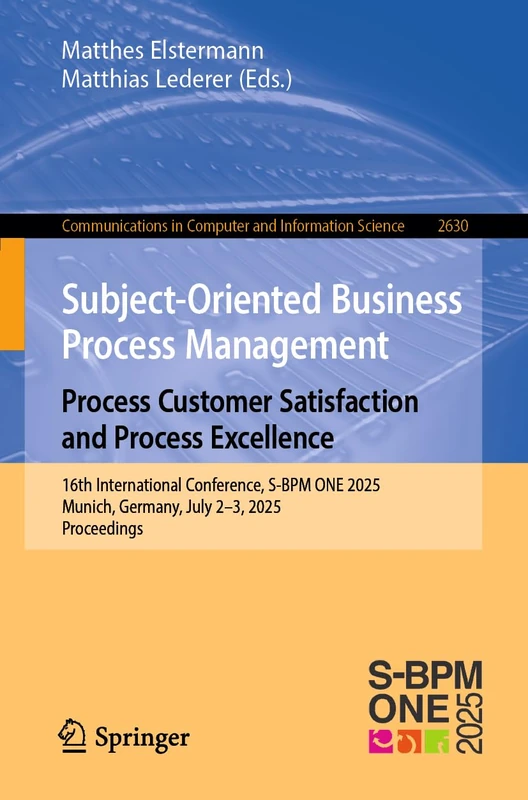 Subject-Oriented Business Process Management. Process Customer Satisfaction and Process Excellence: 16th International Conference, S-BPM ONE 2025, ... in Computer and Information Science, 2630)