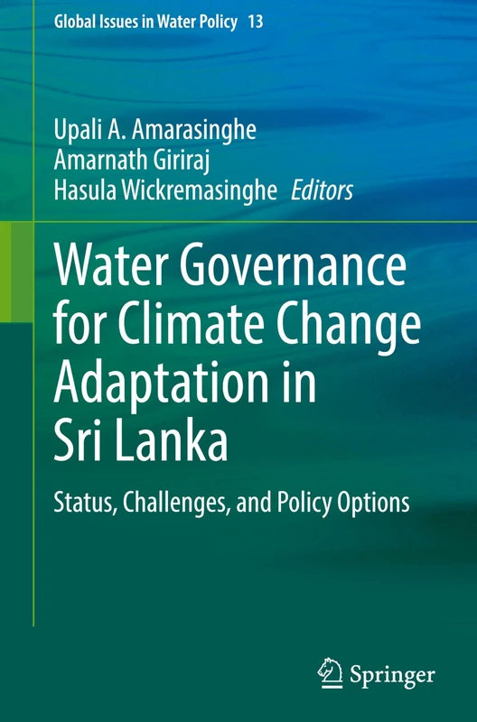 Water Governance for Climate Change Adaptation in Sri Lanka: Status, Challenges, and Policy Options (Global Issues in Water Policy, 13)
