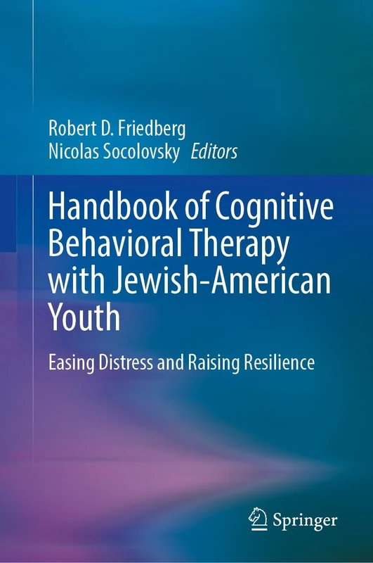 Handbook of Cognitive Behavioral Therapy with Jewish-American Youth: Easing Distress and Raising Resilience