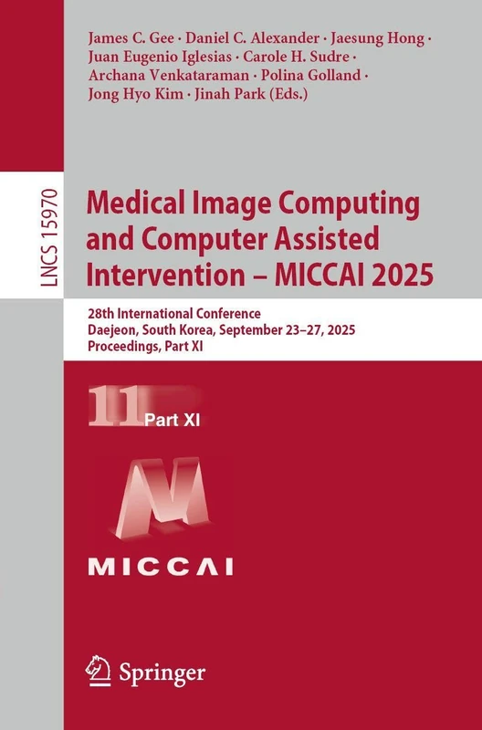 Medical Image Computing and Computer Assisted Intervention – MICCAI 2025: 28th International Conference, Daejeon, South Korea, September 23–27, 2025, ... XI (Lecture Notes in Computer Science, 15970)