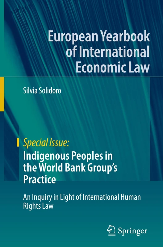 Indigenous Peoples in the World Bank Group's Practice: An Inquiry in Light of International Human Rights Law (European Yearbook of International Economic Law)