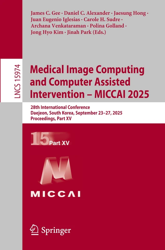 Medical Image Computing and Computer Assisted Intervention – MICCAI 2025: 28th International Conference, Daejeon, South Korea, September 23–27, 2025, ... XV (Lecture Notes in Computer Science, 15974)