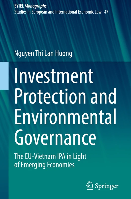 Investment Protection and Environmental Governance: The EU-Vietnam IPA in Light of Emerging Economies (European Yearbook of International Economic Law, 47)