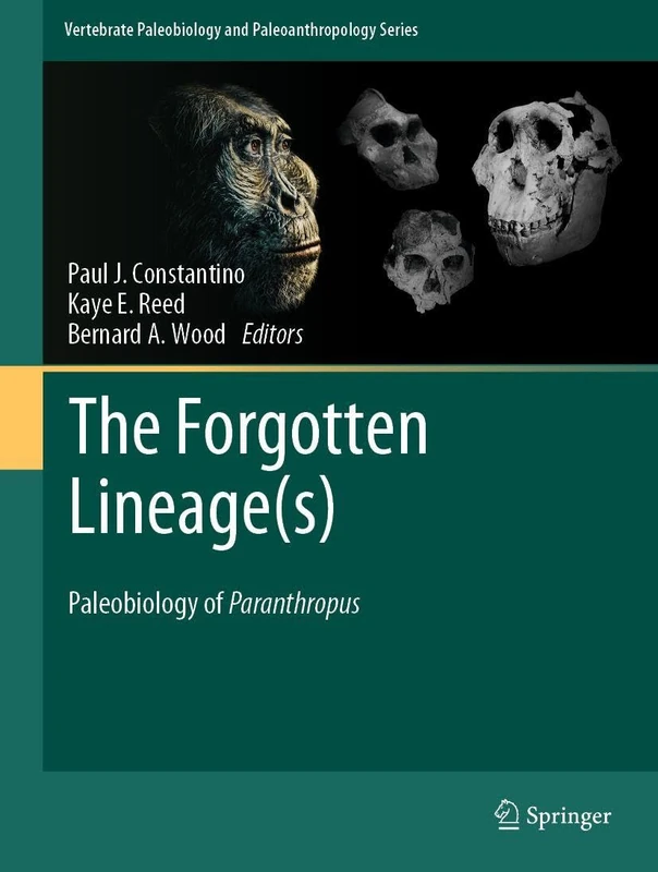 The Forgotten Lineage(s): Paleobiology of Paranthropus (Vertebrate Paleobiology and Paleoanthropology)