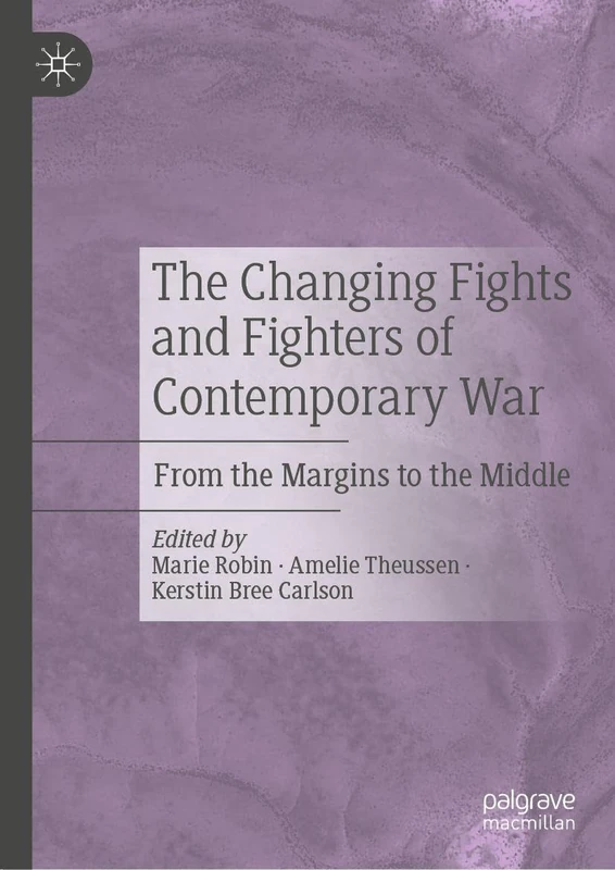 The Changing Fights and Fighters of Contemporary War: From the Margins to the Middle