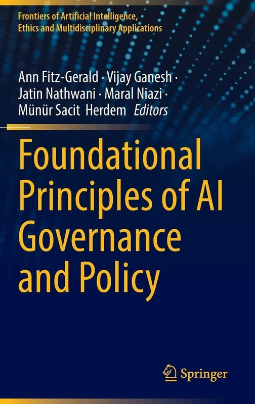 Foundational Principles of AI Governance and Policy (Frontiers of Artificial Intelligence, Ethics and Multidisciplinary Applications)