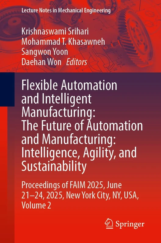 Flexible Automation and Intelligent Manufacturing: The Future of Automation and Manufacturing: Intelligence, Agility, and Sustainability: Proceedings ... 2 (Lecture Notes in Mechanical Engineering)