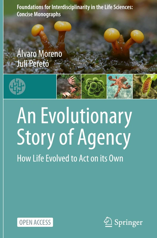 An Evolutionary Story of Agency: How Life Evolved to Act on its Own (Foundations for Interdisciplinarity in the Life Sciences: Concise Monographs)