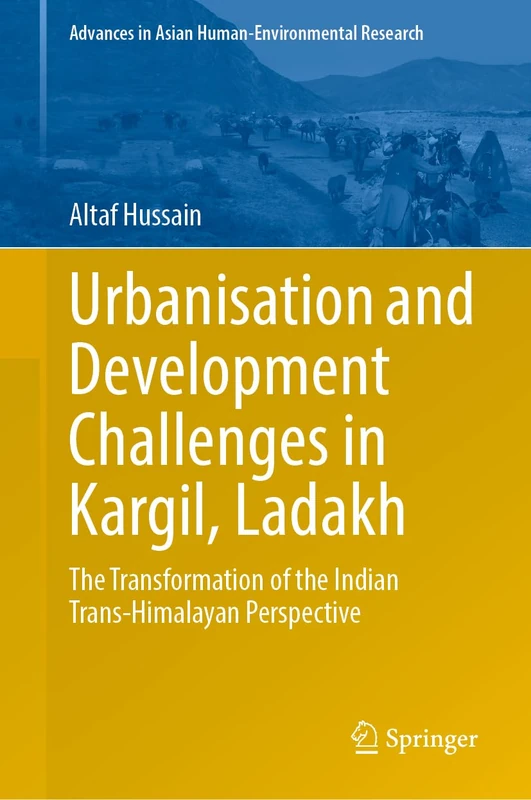 Urbanisation and Development Challenges in Kargil, Ladakh: The Transformation of the Indian Trans-Himalayan Perspective (Advances in Asian Human-Environmental Research)