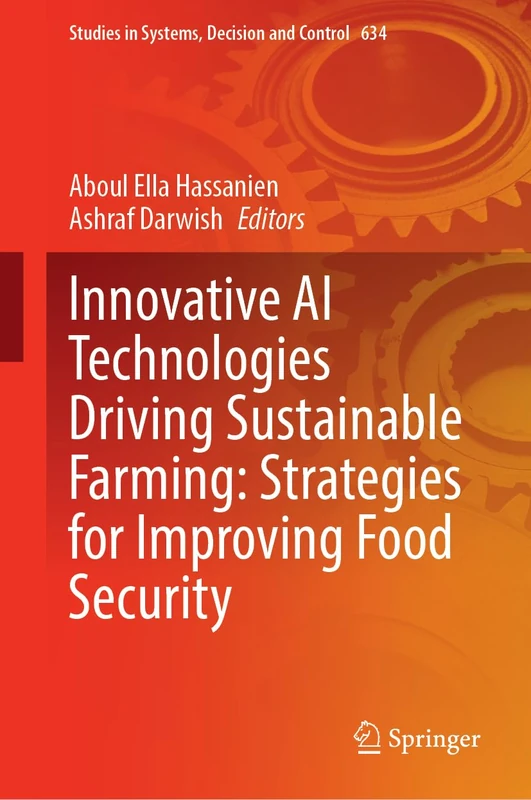Innovative AI Technologies Driving Sustainable Farming: Strategies for Improving Food Security (Studies in Systems, Decision and Control, 634)
