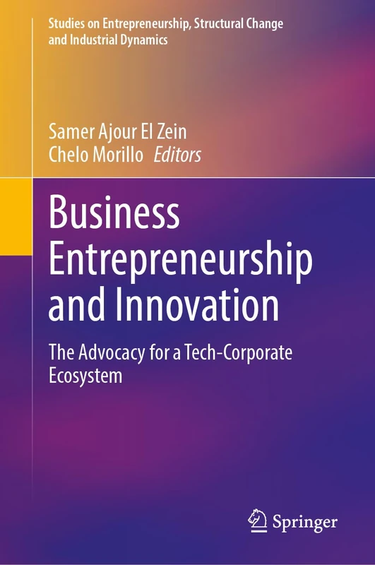 Business Entrepreneurship and Innovation: The Advocacy for a Tech-Corporate Ecosystem (Studies on Entrepreneurship, Structural Change and Industrial Dynamics)