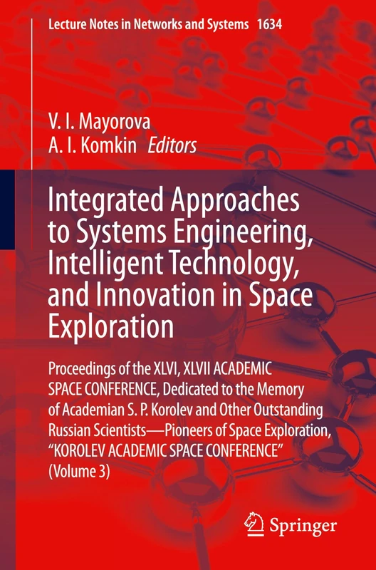 Integrated Approaches to Systems Engineering, Intelligent Technology, and Innovation in Space Exploration: Proceedings of the XLVI, XLVII ACADEMIC ... (Lecture Notes in Networks and Systems, 1634)