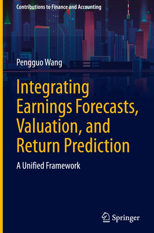 Integrating Earnings Forecasts, Valuation, and Return Prediction: A Unified Framework (Contributions to Finance and Accounting)