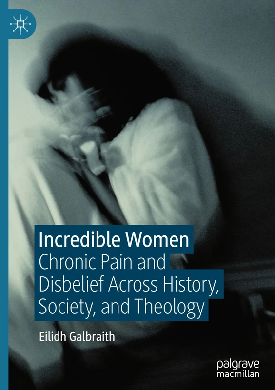 Incredible Women: Chronic Pain and Disbelief Across History, Society, and Theology