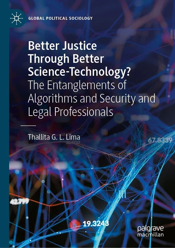 Better Justice Through Better Science-Technology?: The Entanglements of Algorithms and Security and Legal Professionals (Global Political Sociology)