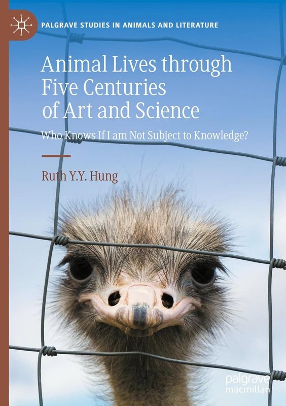 Animal Lives through Five Centuries of Art and Science: Who Knows If I am Not Subject to Knowledge? (Palgrave Studies in Animals and Literature)