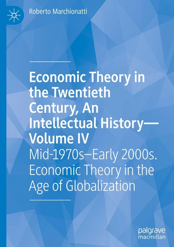 Economic Theory in the Twentieth Century, An Intellectual History―Volume IV: Mid-1970s–Early 2000s. Economic Theory in the Age of Globalization: 4 - Image 1
