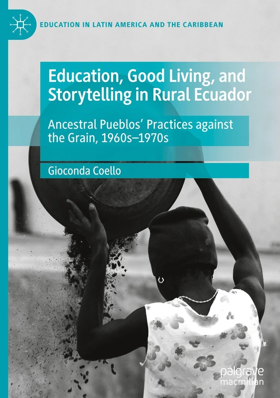 Education, Good Living, and Storytelling in Rural Ecuador: Ancestral Pueblos' Practices against the Grain, 1960s-1970s (Education in Latin America and the Caribbean) - Image 1