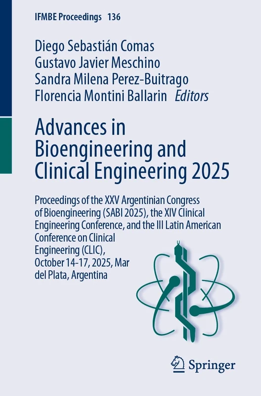 Advances in Bioengineering and Clinical Engineering 2025: Proceedings of the XXV Argentinian Congress of Bioengineering (SABI 2025), the XIV Clinical ... del Plata, Argentina (IFMBE Proceedings, 136)