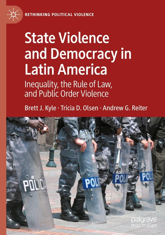 State Violence and Democracy in Latin America: Inequality, the Rule of Law, and Public Order Violence (Rethinking Political Violence)