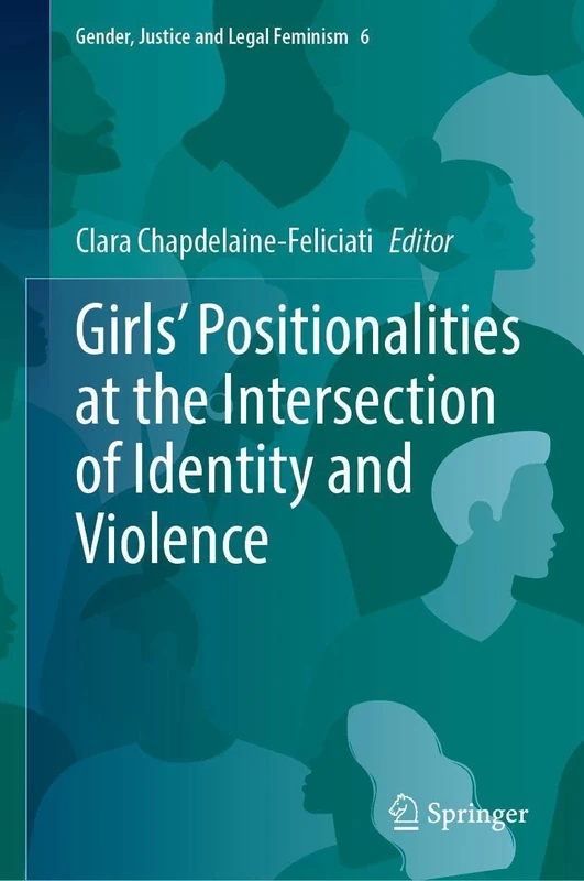 Girls’ Positionalities at the Intersection of Identity and Violence (Gender, Justice and Legal Feminism, 6)
