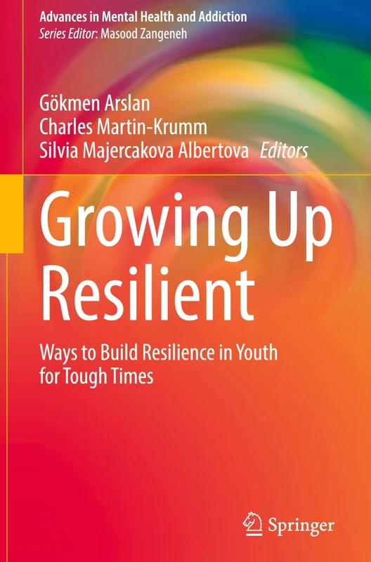 Growing Up Resilient: Ways to Build Resilience in Youth for Tough Times (Advances in Mental Health and Addiction)