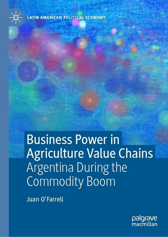 Business Power in Agriculture Value Chains: Argentina During the Commodity Boom (Latin American Political Economy)