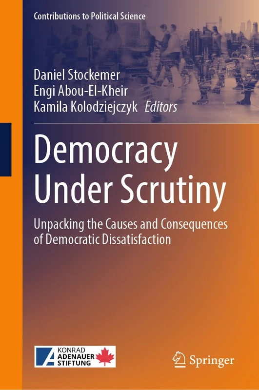 Democracy Under Scrutiny: Unpacking the Causes and Consequences of Democratic Dissatisfaction (Contributions to Political Science)