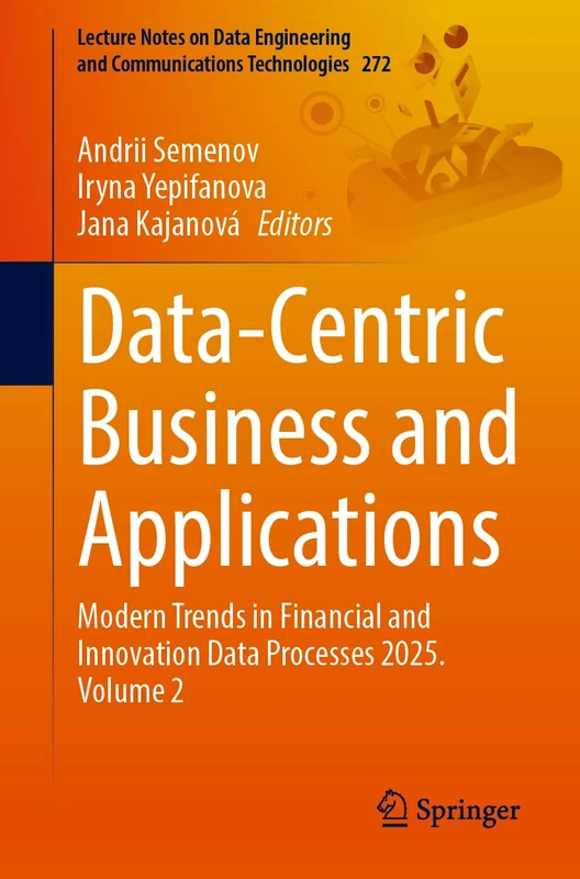 Data-Centric Business and Applications: Modern Trends in Financial and Innovation Data Processes 2025. Volume 2 (Lecture Notes on Data Engineering and Communications Technologies, 272) - Image 1
