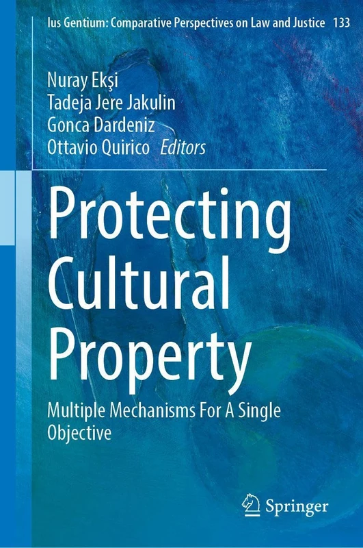 Protecting Cultural Property: Multiple Mechanisms For A Single Objective (Ius Gentium: Comparative Perspectives on Law and Justice, 133)