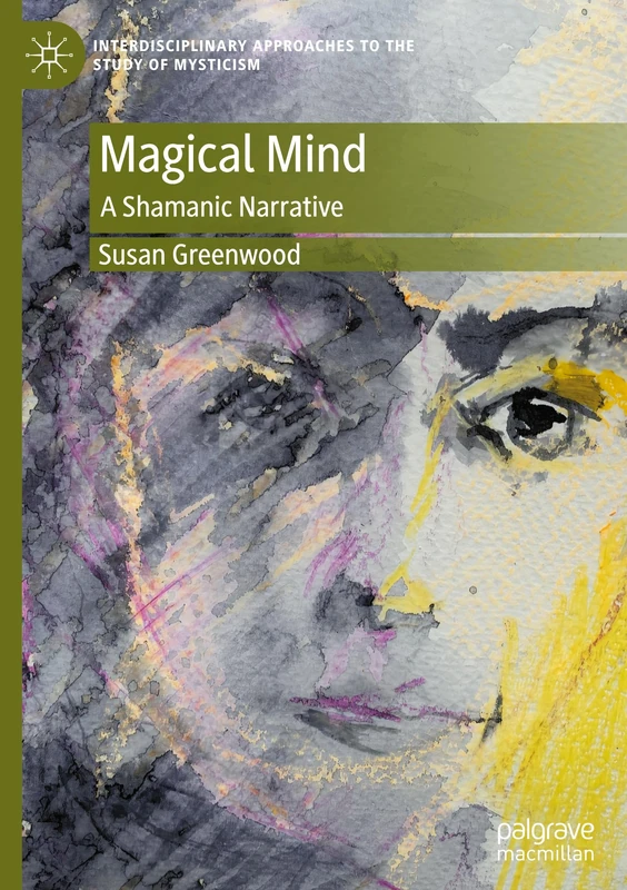 Magical Mind: A Shamanic Narrative (Interdisciplinary Approaches to the Study of Mysticism)