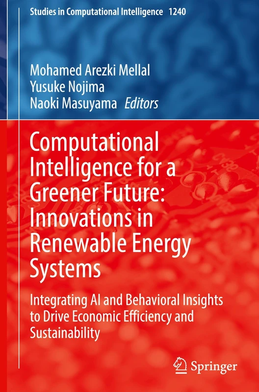 Computational Intelligence for a Greener Future: Innovations in Renewable Energy Systems: Integrating AI and Behavioral Insights to Drive Economic ... (Studies in Computational Intelligence, 1240)