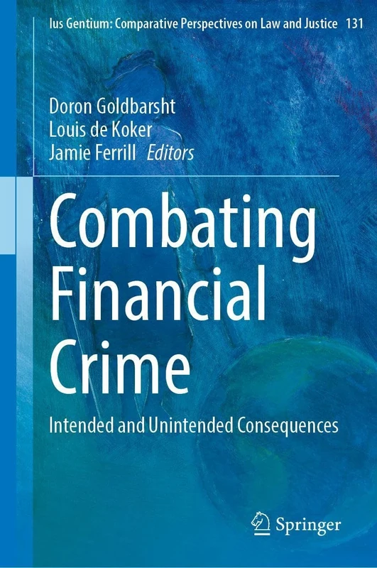 Combating Financial Crime: Intended and Unintended Consequences (Ius Gentium: Comparative Perspectives on Law and Justice, 131)